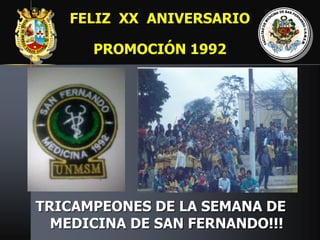 FELIZ XX ANIVERSARIO
PROMOCIÓN 1992

TRICAMPEONES DE LA SEMANA DE
MEDICINA DE SAN FERNANDO!!!

 