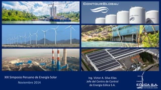Noviembre 2014
XXI Simposio Peruano de Energía Solar Ing. Víctor A. Silva Elías
Jefe del Centro de Control
de Energía Eólica S.A.
 