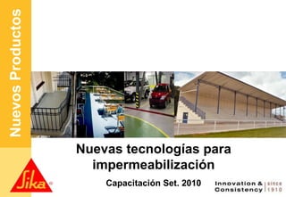 NuevosProductos
Nuevas tecnologías para
impermeabilización
Capacitación Set. 2010
 