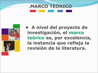 •  A nivel del proyecto de investigación, el  marco  teórico  es, por excelencia, la instancia que refleja la revisión de la literatura. .MARCO TEÓRICO 