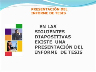 EN LAS SIGUIENTES DIAPOSITIVAS EXISTE  UNA  PRESENTACIÓN DEL INFORME  DE TESIS PRESENTACIÓN DEL  INFORME DE TESIS 