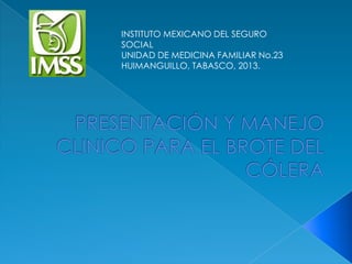 INSTITUTO MEXICANO DEL SEGURO
SOCIAL
UNIDAD DE MEDICINA FAMILIAR No.23
HUIMANGUILLO, TABASCO, 2013.

 