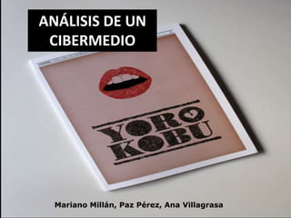 ANÁLISIS DE UN 
CIBERMEDIO 
Mariano Millán, Paz Pérez, Ana Villagrasa 
 