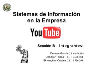 Sistemas de Información en la Empresa Sección B -  Integrantes: Doreem García  C.I. 6.974.684 Jennifer Torres  C.I.16.658.484   Birminghan Cristina  C.I. 14.526.298  