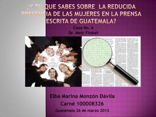 Clase No. 6
        Dr. Meir Finkel




Elba Marina Monzón Dávila
    Carné 100008326
  Guatemala 26 de marzo 2013
 