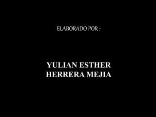 ELABORADO POR :
YULIAN ESTHER
HERRERA MEJIA
 