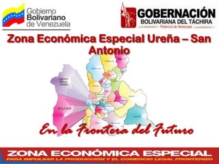 Zona Económica Especial Ureña – San
Antonio
En la Frontera del Futuro
 