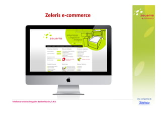 Zeleris e-commerce




                                                              Una compañía de
Telefónica Servicios Integrales de Distribución, S.A.U.
 