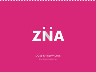 DOSSIER SERVICIOS
ZINIA BUSINESS DESIGN, S.L.

 