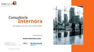 Internora
Estrategia comercial y de marketing B2B
Consultoría
1
Diciembre 13, 2023
www.internora.com
 