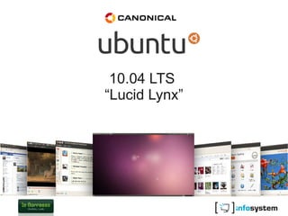 10.04 LTS
“Lucid Lynx”
 