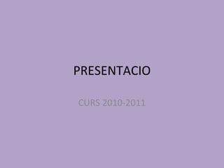 PRESENTACIO CURS 2010-2011 
