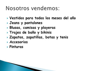    Vestidos para todos los meses del año
   Jeans y pantalones
   Blusas, camisas y playeras
   Trajes de baño y bikinis
   Zapatos, zapatillas, botas y tenis
   Accesorios
   Pinturas
 
