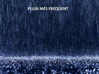 PLUJA MÉS FREQÜENT