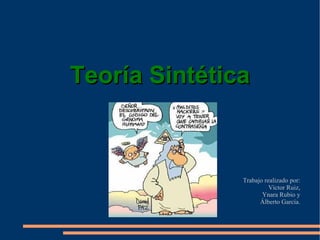 Teoría Sintética Trabajo realizado por:  Víctor Ruiz,  Ynara Rubio y  Álberto García.  