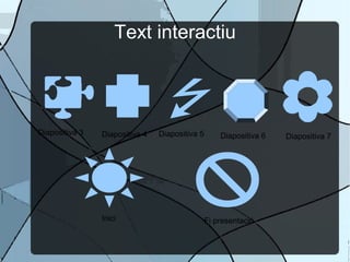 Text interactiu
Inici
Diapositiva 3 Diapositiva 4 Diapositiva 5 Diapositiva 6 Diapositiva 7
Fi presentació
 