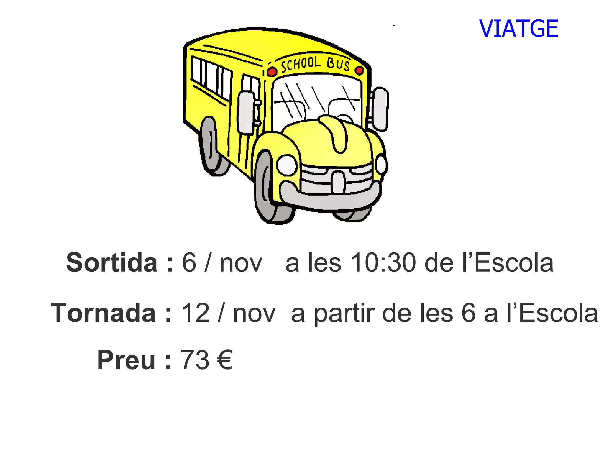 VIATGE Sortida :  6 / nov  a les 10:30 de l’Escola Tornada :  12 / nov  a partir de les 6 a l’Escola Preu :  73 € 