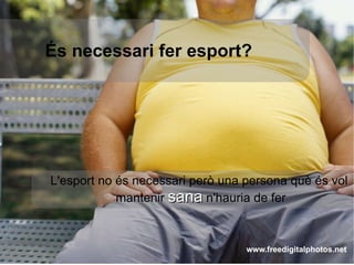 És necessari fer esport? L'esport no és necessari però una persona què és vol mantenir  sana  n'hauria de fer 