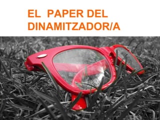 EL  PAPER DEL DINAMITZADOR/A  