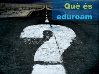 Què és
eduroam
 