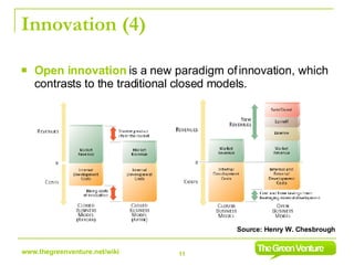 Innovation (4) Open innovation  is a new paradigm of innovation, which contrasts to the traditional closed models.  Source: Henry W. Chesbrough 
