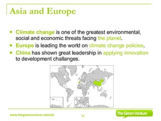 Asia and Europe Climate change  is one of the greatest environmental, social and economic threats facing  the planet . Europe  is leading the world on  climate change policies . China  has shown great leadership in  applying innovation  to development challanges.  