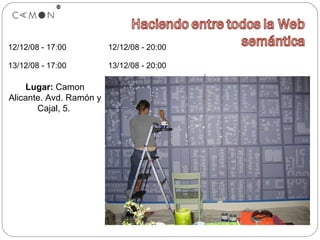 12/12/08 - 17:00  12/12/08 - 20:00  13/12/08 - 17:00  13/12/08 - 20:00  Lugar:  Camon Alicante. Avd. Ramón y Cajal, 5.  