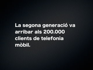 La segona generació va
arribar als 200.000
clients de telefonia
mòbil.

 