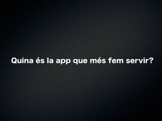 Quina és la app que més fem servir?

 