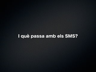 I què passa amb els SMS?

 