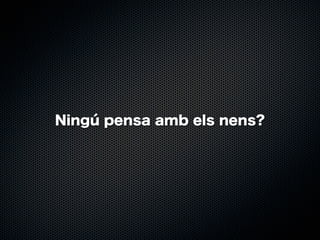 Ningú pensa amb els nens?

 
