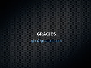 GRÀCIES
gina@ginatost.com

 