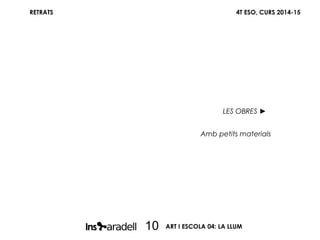 RETRATS 4T ESO, CURS 2014-15
ART I ESCOLA 04: LA LLUM10
LES OBRES ►
Amb petits materials
 