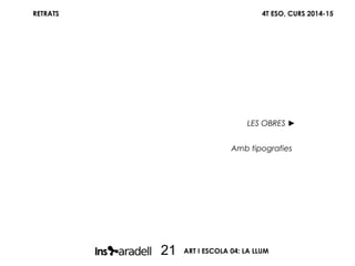 RETRATS 4T ESO, CURS 2014-15
ART I ESCOLA 04: LA LLUM21
LES OBRES ►
Amb tipografies
 