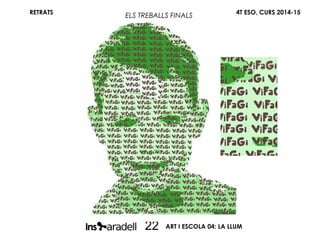 RETRATS 4T ESO, CURS 2014-15
ART I ESCOLA 04: LA LLUM22
ELS TREBALLS FINALS
 