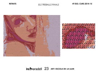 RETRATS 4T ESO, CURS 2014-15
ART I ESCOLA 04: LA LLUM23
ELS TREBALLS FINALS
 