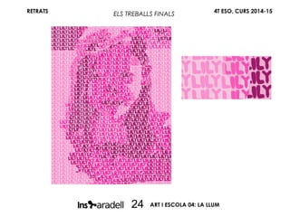 RETRATS 4T ESO, CURS 2014-15
ART I ESCOLA 04: LA LLUM24
ELS TREBALLS FINALS
 