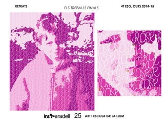 RETRATS 4T ESO, CURS 2014-15
ART I ESCOLA 04: LA LLUM25
ELS TREBALLS FINALS
 