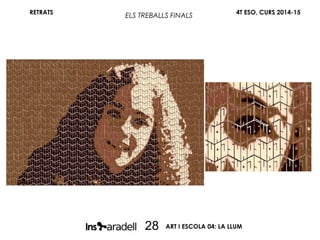 RETRATS 4T ESO, CURS 2014-15
ART I ESCOLA 04: LA LLUM28
ELS TREBALLS FINALS
 