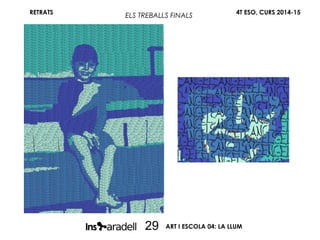RETRATS 4T ESO, CURS 2014-15
ART I ESCOLA 04: LA LLUM29
ELS TREBALLS FINALS
 