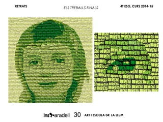 RETRATS 4T ESO, CURS 2014-15
ART I ESCOLA 04: LA LLUM30
ELS TREBALLS FINALS
 
