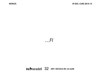 RETRATS 4T ESO, CURS 2014-15
ART I ESCOLA 04: LA LLUM32
…FI
 