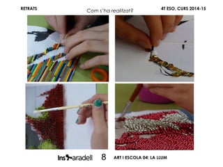 RETRATS 4T ESO, CURS 2014-15
ART I ESCOLA 04: LA LLUM8
Com s’ha realitzat?
 