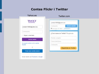 Contes Flickr i Twitter
Yahoo.es Twitter.com
 