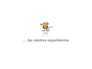 … les nostres experiències
 