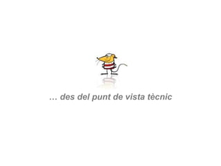 … des del punt de vista tècnic
 