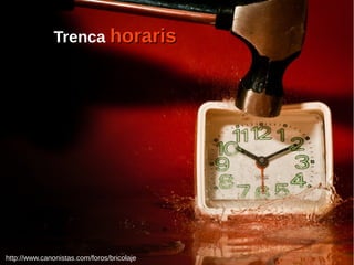 Trenca horarishoraris
http://www.canonistas.com/foros/bricolaje
 