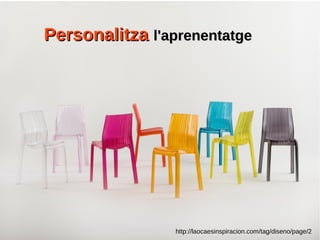 http://laocaesinspiracion.com/tag/diseno/page/2
PersonalitzaPersonalitza l'aprenentatgel'aprenentatge
 