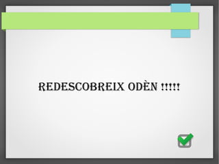 REDESCOBREIX ODÈN !!!!!
 