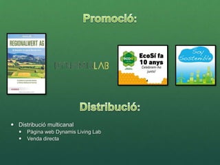  Distribució multicanal
 Pàgina web Dynamis Living Lab
 Venda directa
 